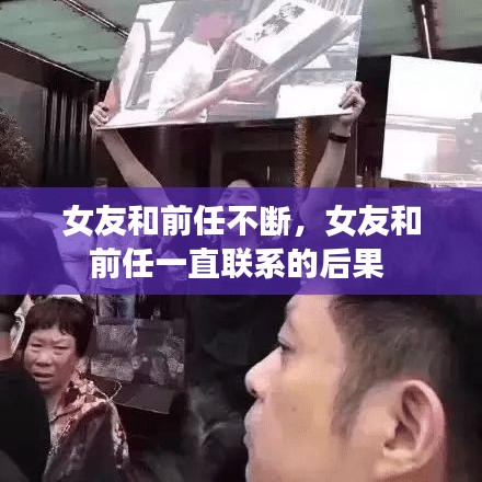 女友和前任不断，女友和前任一直联系的后果