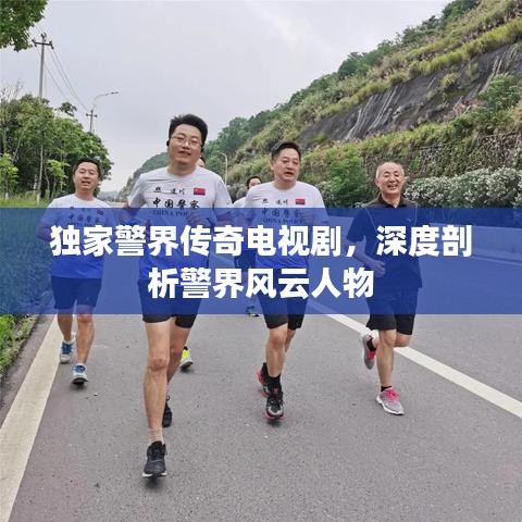 独家警界传奇电视剧,深度剖析警界风云人物