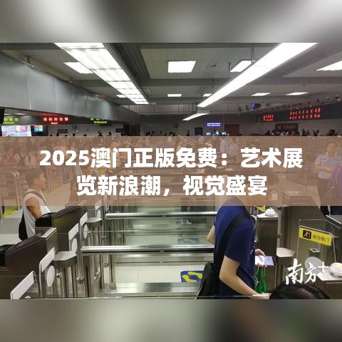 2025澳门正版免费:艺术展览新浪潮,视觉盛宴