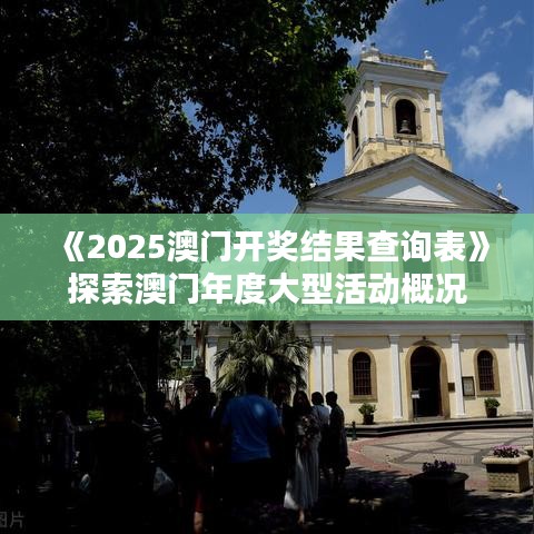 《2025澳门开奖结果查询表》探索澳门年度大型活动概况