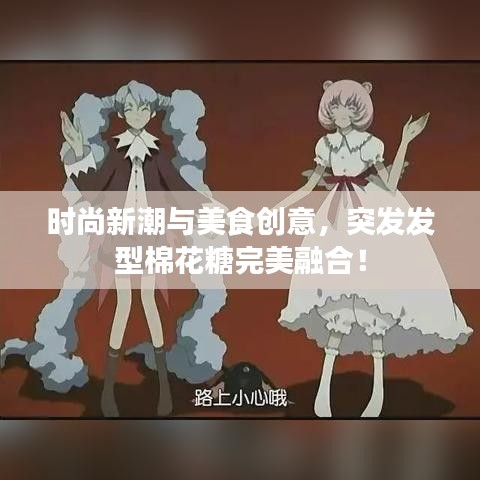 时尚新潮与美食创意,突发发型棉花糖完美融合!