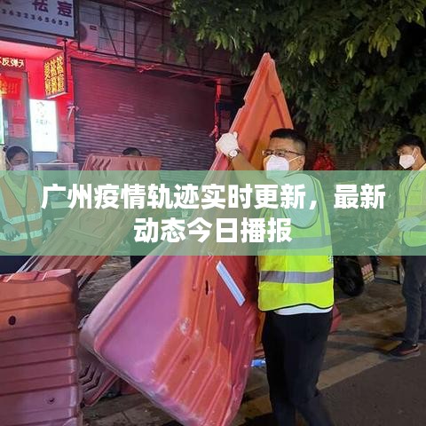 广州疫情轨迹实时更新，最新动态今日播报