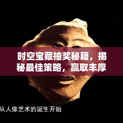 时空宝藏抽奖秘籍,揭秘最佳策略,赢取丰厚奖励!