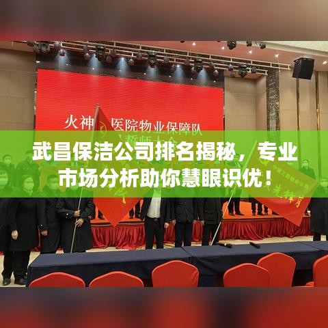 武昌保洁公司排名揭秘，专业市场分析助你慧眼识优！