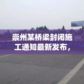 崇州某桥梁封闭施工通知最新发布，交通调整请注意！