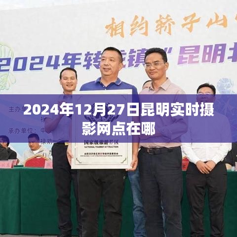 昆明实时摄影网地点及活动信息,最新摄影网点动态(时间,2024年)
