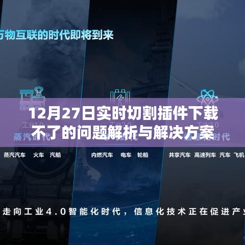 12月27日实时切割插件下载问题解析，解决方案全攻略