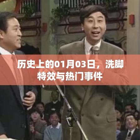 历史上的重要时刻,一月三日洗脚特效与热门事件盘点