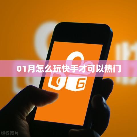 快手热门攻略,玩转一月份快手技巧