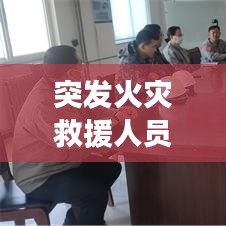 突发火灾救援人员,突发火灾应急处理流程