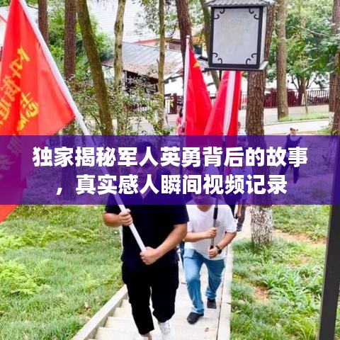 独家揭秘军人英勇背后的故事,真实感人瞬间视频记录