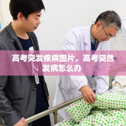 高考突发疾病图片，高考突然发病怎么办