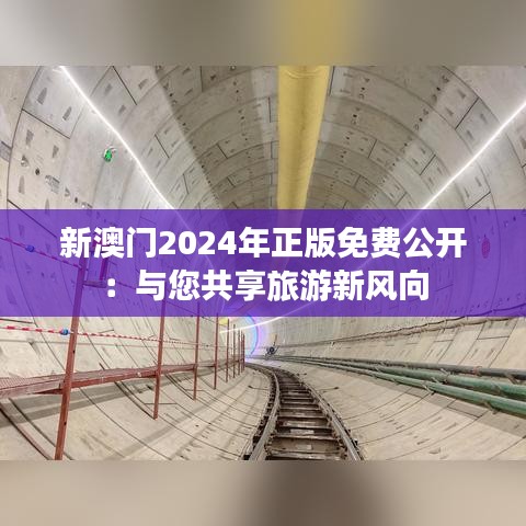新澳门2024年正版免费公开：与您共享旅游新风向