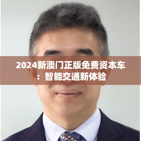 2024新澳门正版免费资本车：智能交通新体验