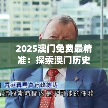 2025澳门免费最精准:探索澳门历史与文化的精华