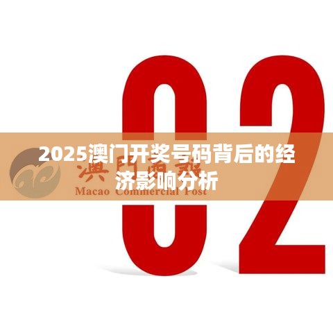 2025澳门开奖号码背后的经济影响分析
