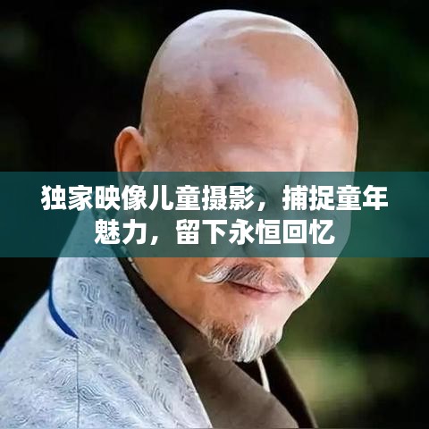 独家映像儿童摄影,捕捉童年魅力,留下永恒回忆