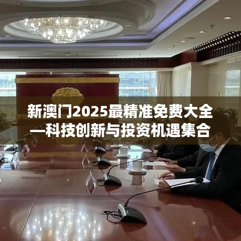 新澳门2025最精准免费大全—科技创新与投资机遇集合