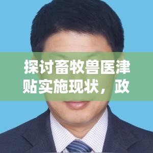 探讨畜牧兽医津贴实施现状,政策落实与优化建议