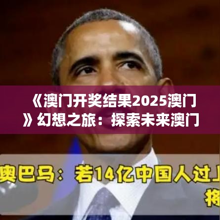 《澳门开奖结果2025澳门》幻想之旅:探索未来澳门的风采