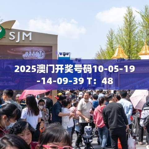 2025澳门开奖号码10-05-19-14-09-39 T：48