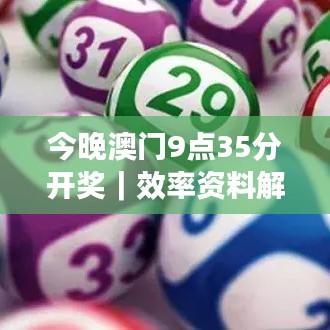 今晚澳门9点35分开奖|效率资料解释落实