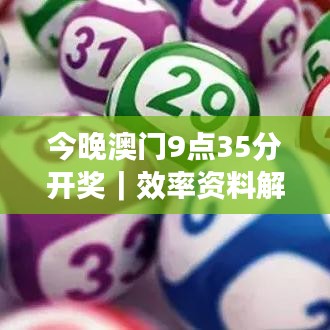 今晚澳门9点35分开奖｜效率资料解释落实