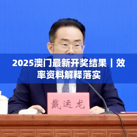 2025澳门最新开奖结果|效率资料解释落实