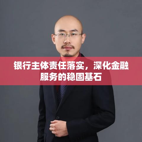 银行主体责任落实,深化金融服务的稳固基石