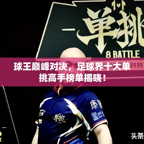 球王巅峰对决,足球界十大单挑高手榜单揭晓!