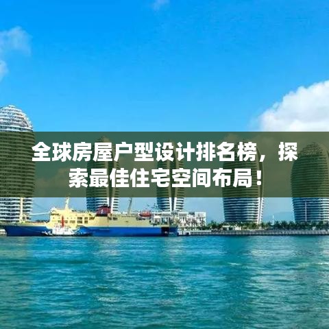 全球房屋户型设计排名榜,探索最佳住宅空间布局!