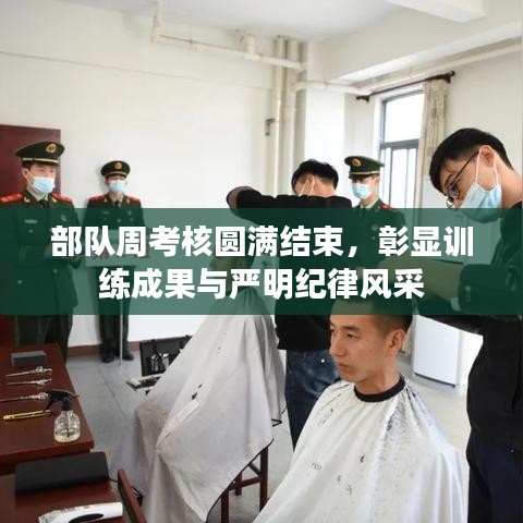 部队周考核圆满结束,彰显训练成果与严明纪律风采