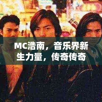 MC浩南，音乐界新生力量，传奇传奇独家呈现
