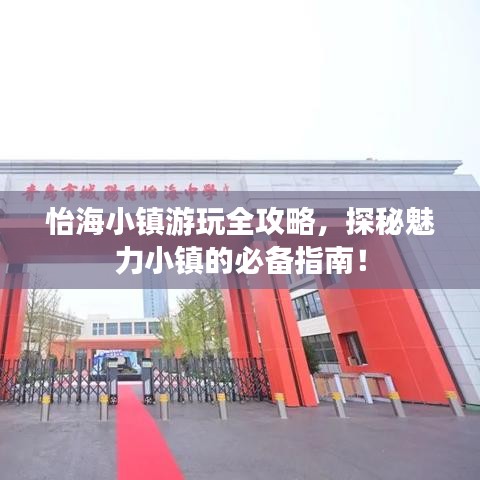 怡海小镇游玩全攻略，探秘魅力小镇的必备指南！