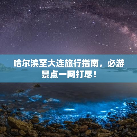 哈尔滨至大连旅行指南,必游景点一网打尽!