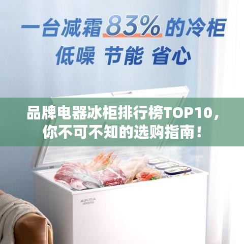 品牌电器冰柜排行榜TOP10，你不可不知的选购指南！