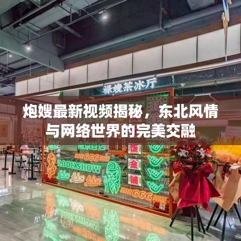 炮嫂最新视频揭秘,东北风情与网络世界的完美交融