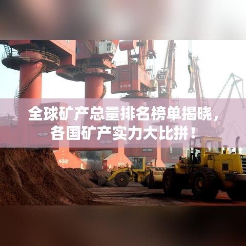 全球矿产总量排名榜单揭晓，各国矿产实力大比拼！