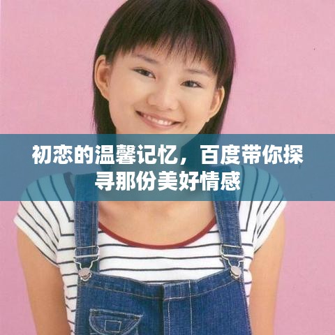 初恋的温馨记忆,百度带你探寻那份美好情感