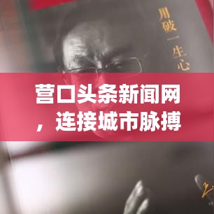 营口头条新闻网,连接城市脉搏,实时传递本地最新资讯