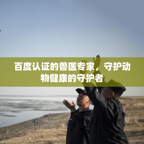 百度认证的兽医专家,守护动物健康的守护者