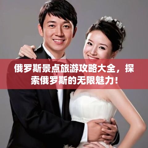 俄罗斯景点旅游攻略大全，探索俄罗斯的无限魅力！