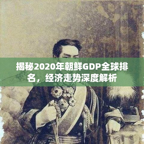 揭秘2020年朝鲜GDP全球排名,经济走势深度解析