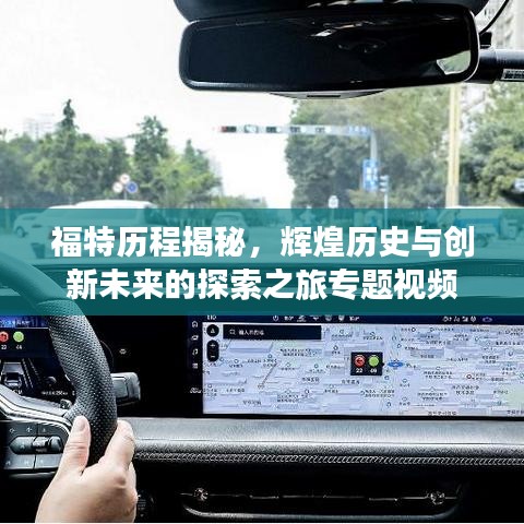 福特历程揭秘，辉煌历史与创新未来的探索之旅专题视频