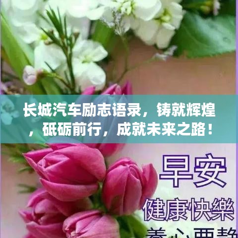 长城汽车励志语录，铸就辉煌，砥砺前行，成就未来之路！