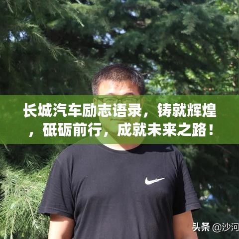 长城汽车励志语录,铸就辉煌,砥砺前行,成就未来之路!