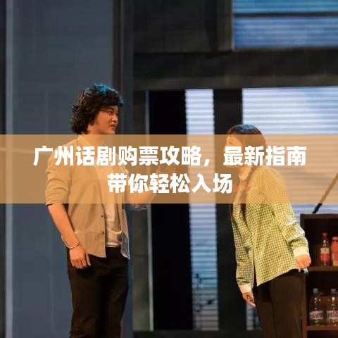 广州话剧购票攻略,最新指南带你轻松入场