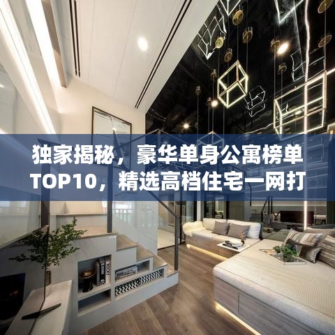 独家揭秘,豪华单身公寓榜单TOP10,精选高档住宅一网打尽!