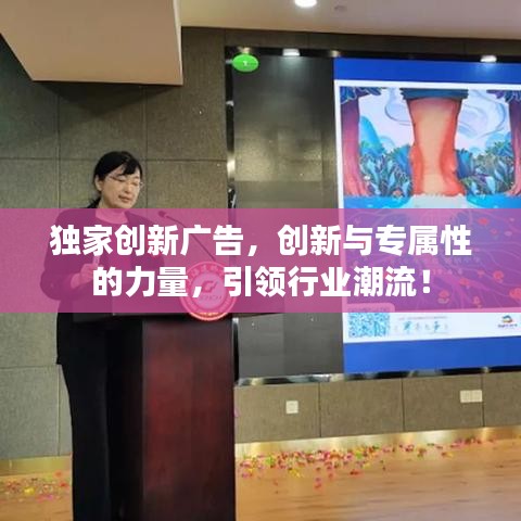 独家创新广告,创新与专属性的力量,引领行业潮流!