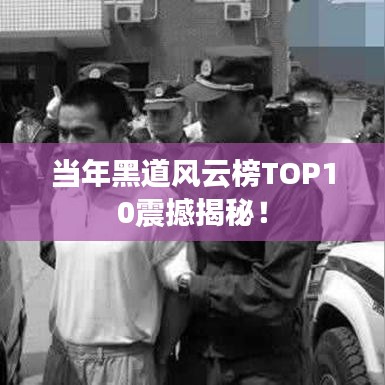 当年黑道风云榜TOP10震撼揭秘!